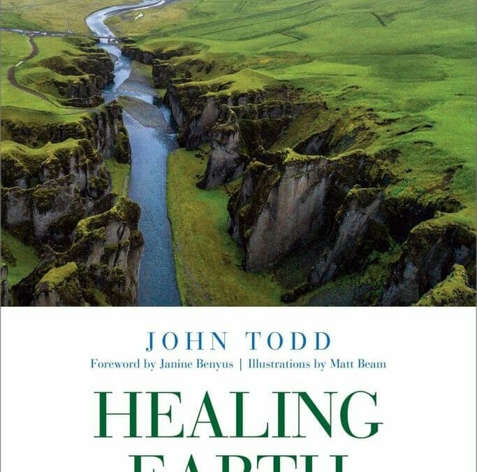 A review of John Todd, 2019, HEALING EARTH: An ecologist’s journey of innovation and environmental stewardship